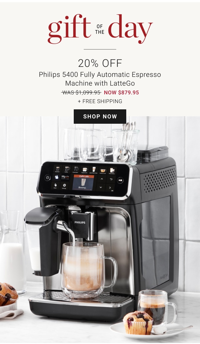 gift of the day - 20% Off Philips 5400 Fully Automatic Espresso Machine with LatteGo NOW $879.95 + Free Shipping - SHOP NOW