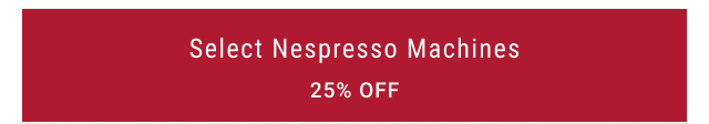 Select Nespresso Machines 25% off