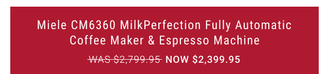 Miele CM6360 MilkPerfection Fully Automatic Coffee Maker & Espresso Machine NOW $2,399.95