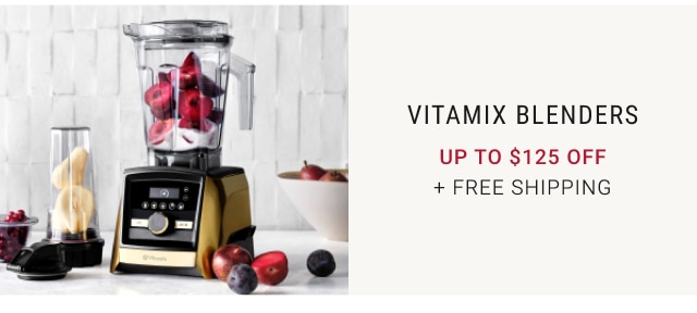 Vitamix blenders Up to $125 Off + Free Shipping