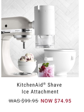 KitchenAid® Shave Ice Attachment. WAS $99.95. NOW $74.95.