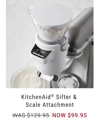 KitchenAid® Sifter & Scale Attachment. WAS $129.95. NOW $99.95.
