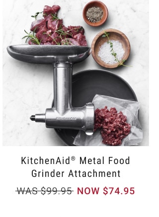 KitchenAid® Metal Food Grinder Attachment. WAS $99.95. NOW $74.95.