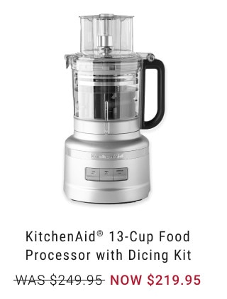KitchenAid® 13-Cup Food Processor with Dicing Kit. WAS $249.95. NOW $219.95.