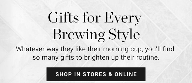 Gifts for Every Brewing Style - Whatever way they like their morning cup, you'll find so many gifts to brighten up their routine. Shop in stores & online