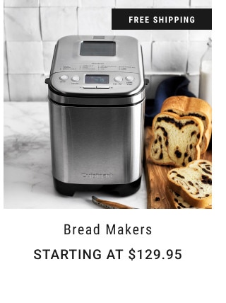 Free Shipping. Bread Makers. Starting at $129.95.