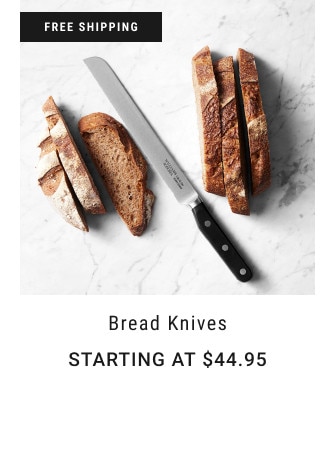 Free Shipping. Bread Knives. Starting at $44.95.