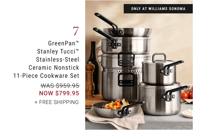 GreenPan™ Stanley Tucci™ Stainless-Steel Ceramic Nonstick 11-Piece Cookware Set - NOW $799.95 + Free shipping