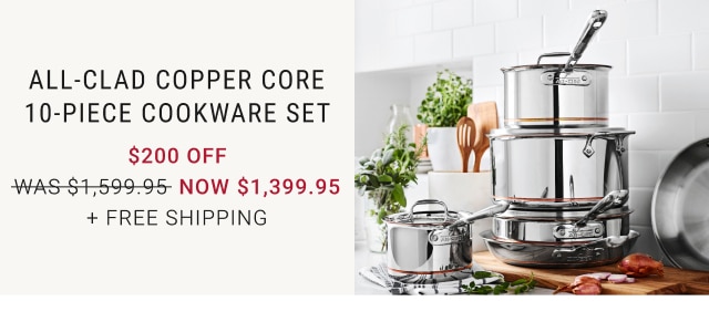 All-Clad Copper Core 10-Piece Cookware Set - $200 Off - NOW $1,399.95 + Free Shipping