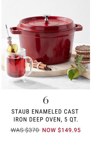 6. Staub Enameled Cast Iron Deep Oven, 5 Qt. WAS $370. NOW $149.95.