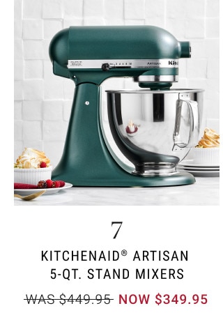 7. KitchenAid Artisan 5-Qt. Stand Mixers. WAS $449.95. NOW $349.95.