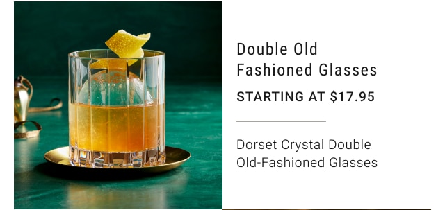 Double Old Fashioned Glasses Starting at $17.95 Dorset Crystal Double Old-Fashioned Glasses