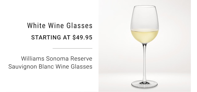 White Wine Glasses Starting at $49.95 Williams Sonoma Reserve Sauvignon Blanc Wine Glasses