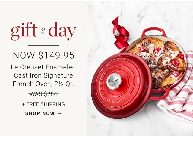 gift of the day - NOW $149.95 Le Creuset Enameled Cast Iron Signature French Oven, 2½-Qt. + Free Shipping - shop now