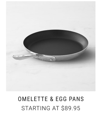 Omelette & Egg Pans Starting at $89.95