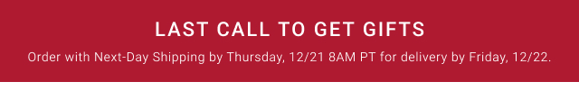 LAST CALL TO GET GIFTS - Order with Next-Day Shipping by Wednesday, 12/20 11PM PT for delivery by Friday, 12/22.