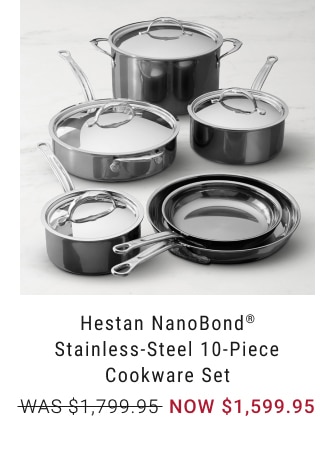 Hestan NanoBond® Stainless-Steel 10-Piece Cookware Set - NOW $1,599.95