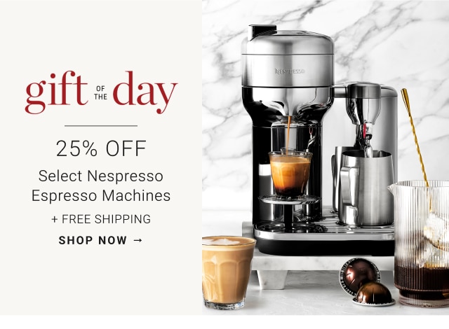 Gift of the Day. 25% Off. Select Nespresso Espresso Machines. + Free Shipping. Shop now 