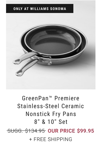 GreenPan™ Premiere Stainless-Steel Ceramic Nonstick Fry Pans 8" & 10" Set OUR PRICE $99.95 + free shipping