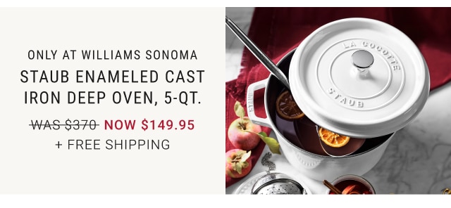 Only at Williams Sonoma - Staub Enameled Cast Iron Deep Oven, 5-Qt. NOW $149.95 + Free Shipping