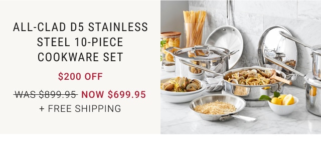 All-Clad d5 Stainless Steel 10-Piece Cookware Set. $200 Off. WAS $899.95. NOW $699.95. + Free shipping.