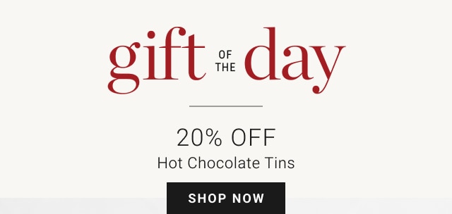 Gift of the Day. 20% Off Hot Chocolate. + Free Shipping. SHOP NOW.