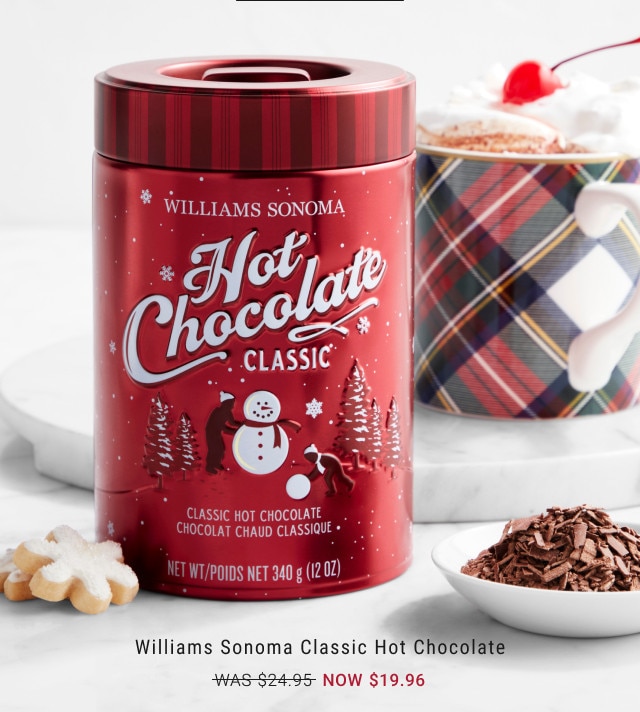 Williams Sonoma Classic Hot Chocolate. WAS $24.95. NOW $19.96.