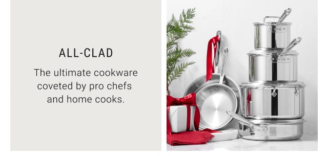 All-Clad. The ultimate cookware coveted by pro chefs and home cooks.