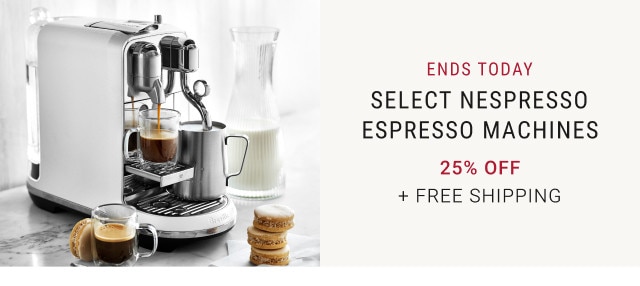 Ends today. Select Nespresso Espresso Machines. 25% Off. + Free Shipping.