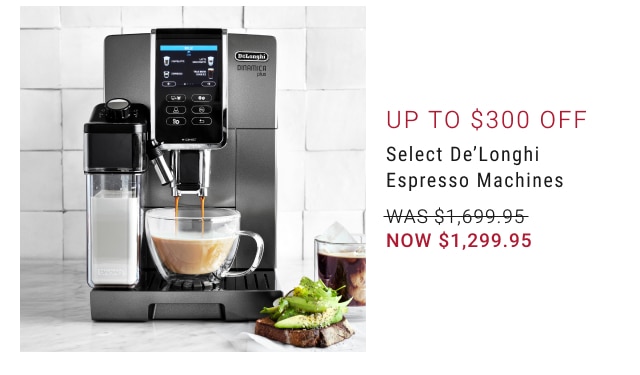 Up to $300 Off Select De’Longhi Espresso Machines NOW $1,299.95