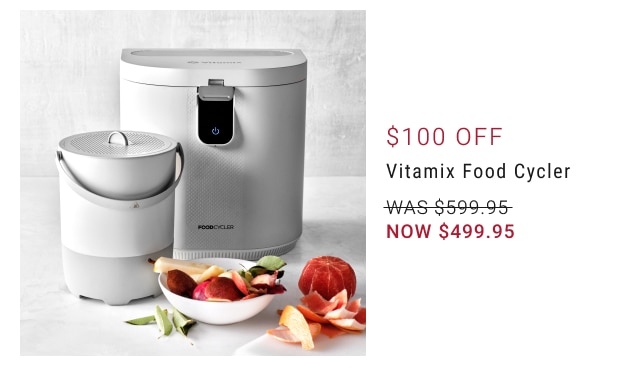 $100 Off Vitamix Food Cycler NOW $499.95