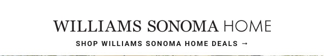 WILLIAMS SONOMA HOME - shop williams sonoma home deals