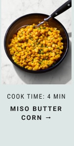 Cook time: 4 Min. Miso Butter Corn →