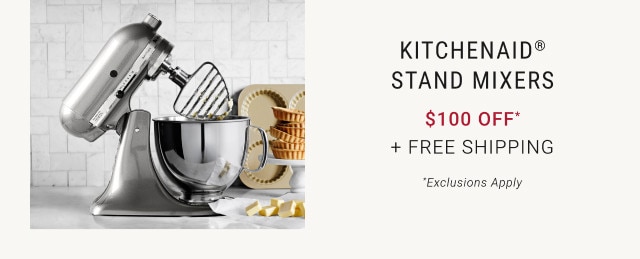 KitchenAid® Stand Mixers. $100 Off* + Free Shipping. *Exclusions Apply.