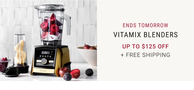 Ends tomorrow. Vitamix Blenders. Up to $125 Off + Free Shipping.