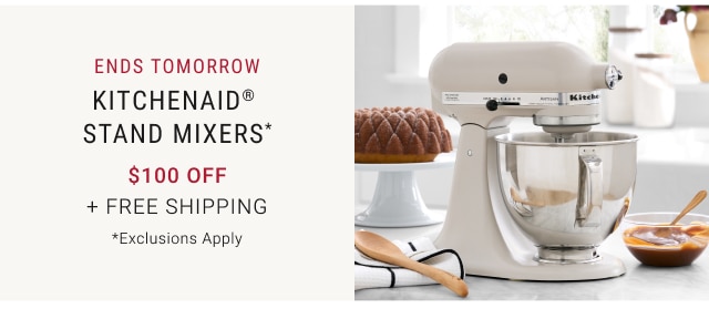 Ends tomorrow - KitchenAid® Stand Mixers* $100 off + Free Shipping *Exclusions Apply