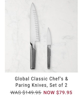 Global Classic Chef's & Paring Knives, Set of 2. WAS $149.95. NOW $79.95.