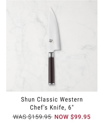 Shun Classic Western Chef's Knife, 6”. WAS $159.95. NOW $99.95.