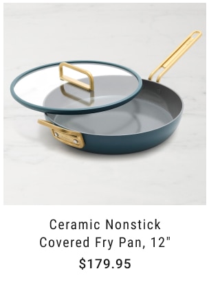 Ceramic Nonstick Covered Fry Pan, 12" $179.95