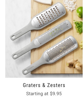 Graters & Zesters. Starting at $9.95.