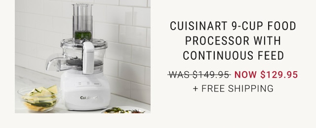 Cuisinart 9-Cup Food Processor with Continuous Feed. WAS $149.95. NOW $129.95. + Free Shipping.