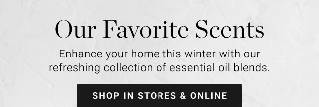 Our favorite Scents. Enhance your home this winter with our refreshing collection of essential oil blends. SHOP IN STORES & ONLINE.