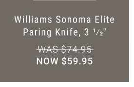 Williams Sonoma Elite Paring Knife, 3 1/2”. WAS $74.95. NOW $59.95.