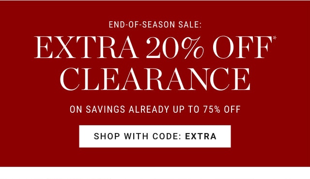 End-of-Season Sale: Extra 20% Off* Clearance. On savings already up to 75% off. SHOP WITH CODE: EXTRA.