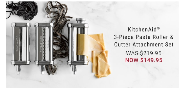 KitchenAid® 3-Piece Pasta Roller & Cutter Attachment Set NOW $149.95