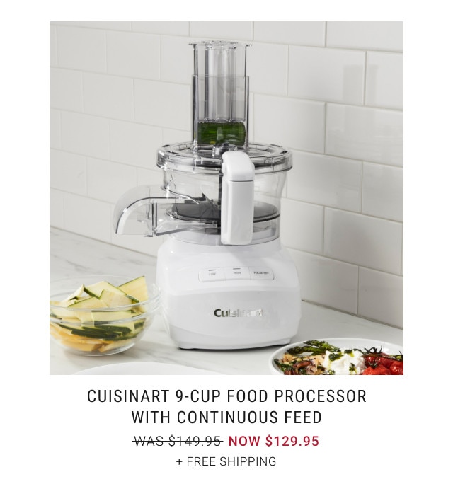 Cuisinart 9-Cup Food Processor with Continuous Feed. WAS $149.95. NOW $129.95. + Free Shipping.