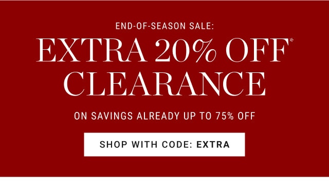 End-of-Season Sale: Extra 20% Off* Clearance. On savings already up to 75% off. SHOP WITH CODE: EXTRA.