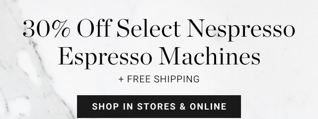 30% off Select Nespresso Espresso Machines + Free Shipping - shop in stores & online