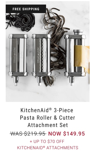 KitchenAid® 3-Piece Pasta Roller & Cutter Attachment Set NOW $149.95 + Up to $70 Off KitchenAid® Attachments