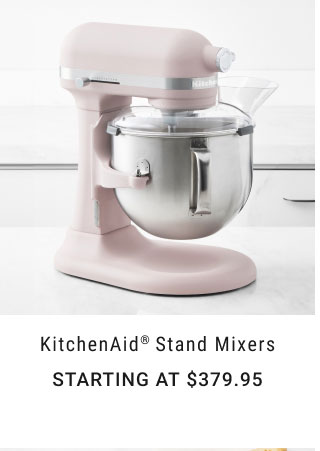 KitchenAid® Stand Mixers - Starting at $379.95